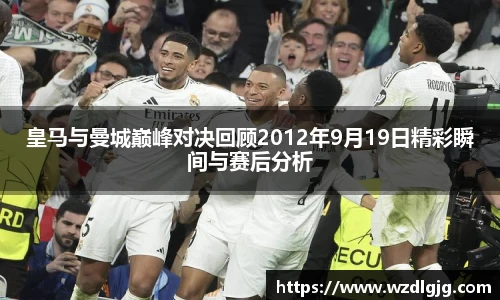皇马与曼城巅峰对决回顾2012年9月19日精彩瞬间与赛后分析