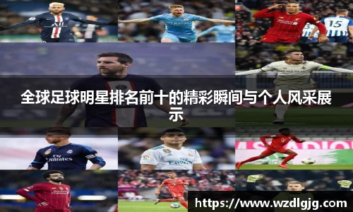 全球足球明星排名前十的精彩瞬间与个人风采展示