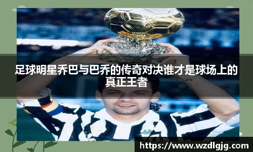 足球明星乔巴与巴乔的传奇对决谁才是球场上的真正王者